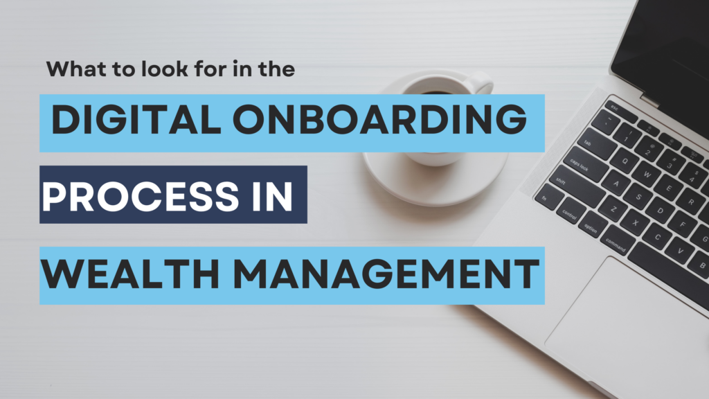 What to Look For in the Digital Onboarding Process in Wealth Management