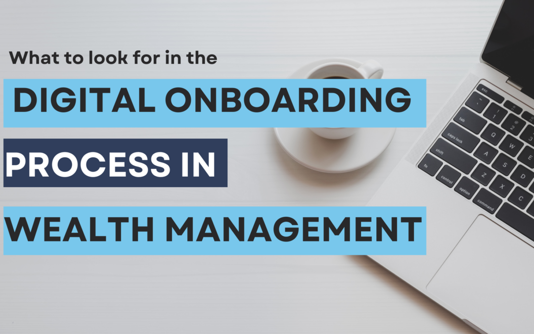 What to Look For in the Digital Onboarding Process in Wealth Management