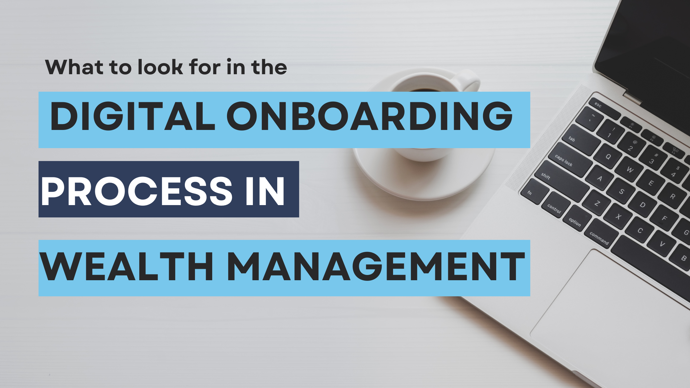 What to Look For in the Digital Onboarding Process in Wealth Management